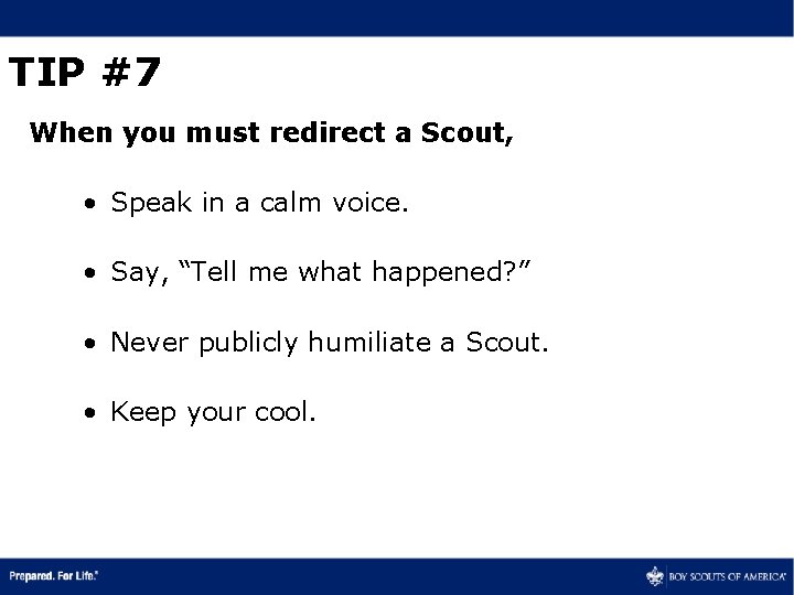 TIP #7 When you must redirect a Scout, • Speak in a calm voice.