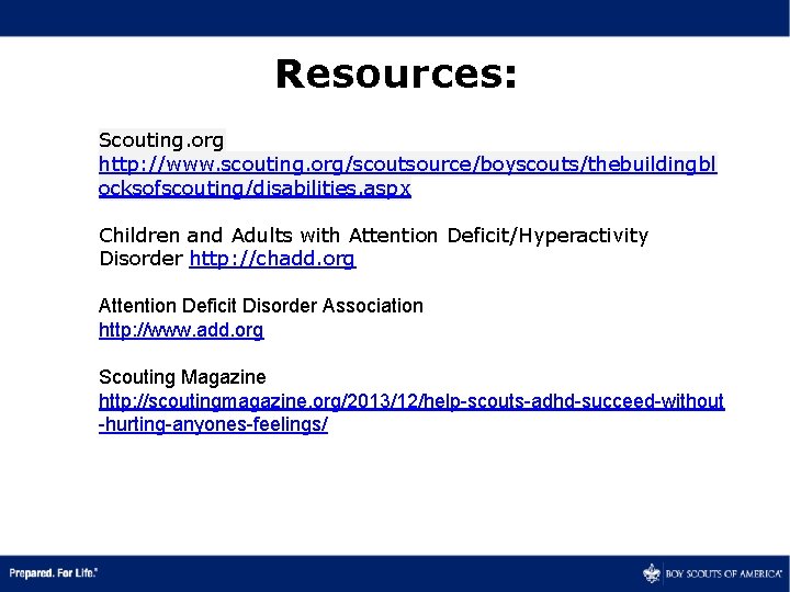 Resources: Scouting. org http: //www. scouting. org/scoutsource/boyscouts/thebuildingbl ocksofscouting/disabilities. aspx Children and Adults with Attention