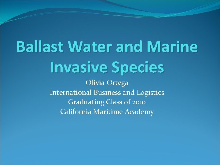 Ballast Water and Marine Invasive Species Olivia Ortega International Business and Logistics Graduating Class