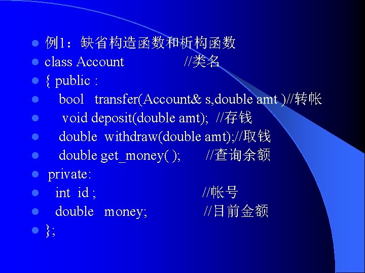 l l l 例1：缺省构造函数和析构函数 class Account //类名 { public : bool transfer(Account& s, double