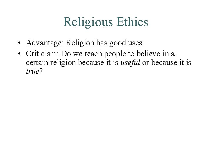 Religious Ethics • Advantage: Religion has good uses. • Criticism: Do we teach people