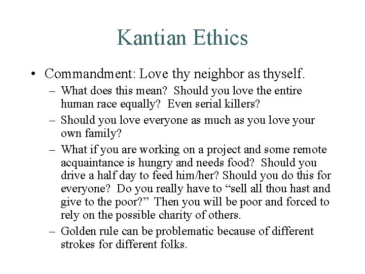 Kantian Ethics • Commandment: Love thy neighbor as thyself. – What does this mean?
