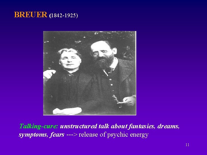 BREUER (1842 -1925) Talking-cure: unstructured talk about fantasies, dreams, symptoms, fears ---> release of
