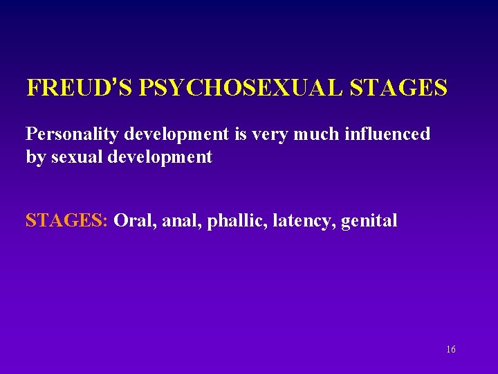 FREUD’S PSYCHOSEXUAL STAGES Personality development is very much influenced by sexual development STAGES: Oral,