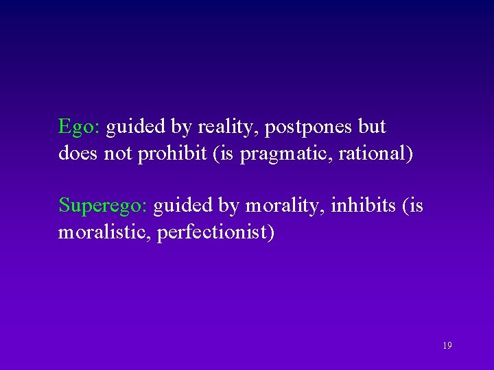 Ego: guided by reality, postpones but does not prohibit (is pragmatic, rational) Superego: guided