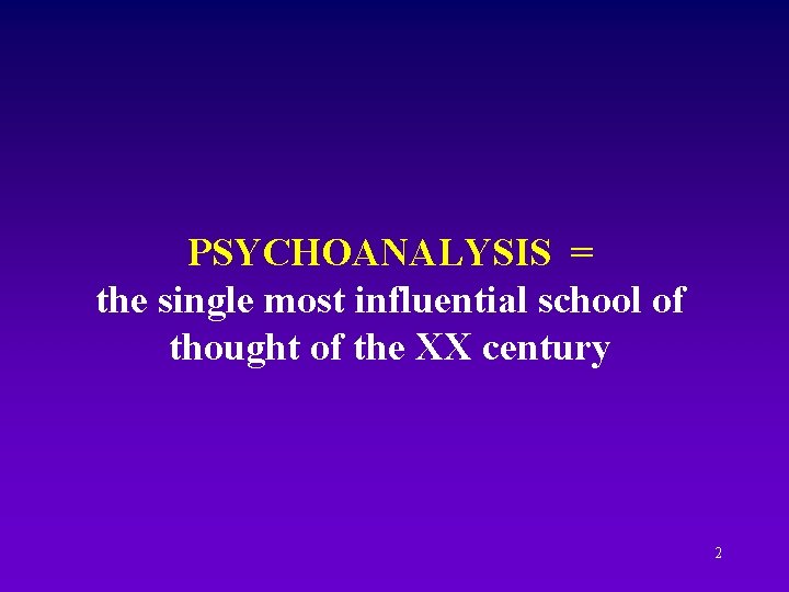 PSYCHOANALYSIS = the single most influential school of thought of the XX century 2