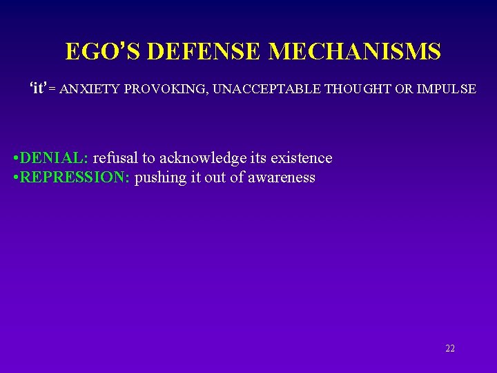 EGO’S DEFENSE MECHANISMS ‘it’= ANXIETY PROVOKING, UNACCEPTABLE THOUGHT OR IMPULSE • DENIAL: refusal to