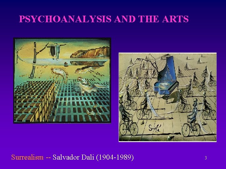 PSYCHOANALYSIS AND THE ARTS Surrealism -- Salvador Dali (1904 -1989) 3 