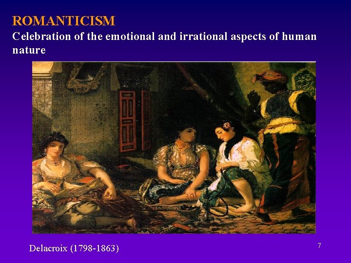 ROMANTICISM Celebration of the emotional and irrational aspects of human nature Delacroix (1798 -1863)