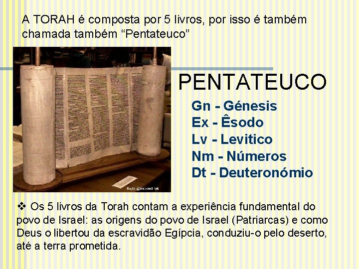 A TORAH é composta por 5 livros, por isso é também chamada também “Pentateuco”