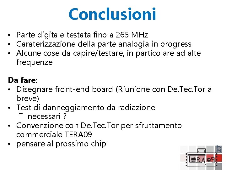 Conclusioni Da fare: • Disegnare front-end board (Riunione con De. Tec. Tor a breve)