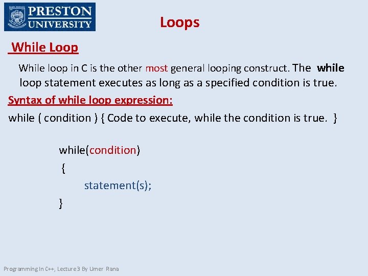 Loops While Loop While loop in C is the other most general looping construct.