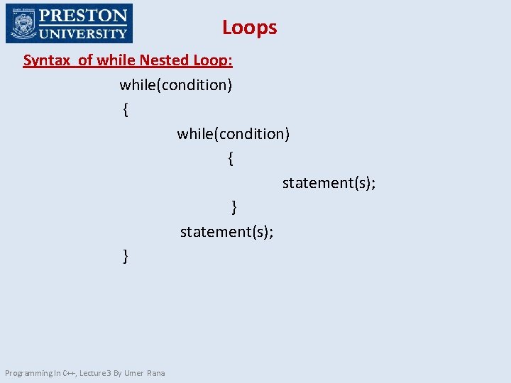 Loops Syntax of while Nested Loop: while(condition) { statement(s); } Programming In C++, Lecture