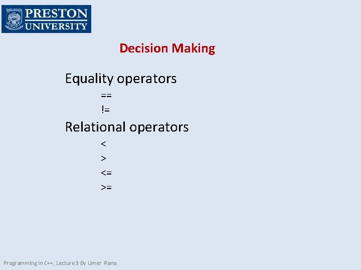 Decision Making Equality operators == != Relational operators < > <= >= Programming In