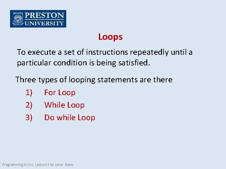 Loops To execute a set of instructions repeatedly until a particular condition is being