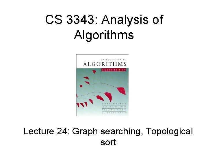 CS 3343: Analysis of Algorithms Lecture 24: Graph searching, Topological sort 