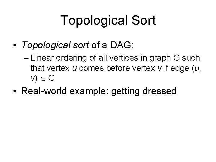 Topological Sort • Topological sort of a DAG: – Linear ordering of all vertices