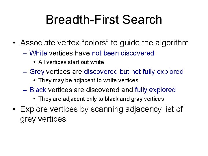 Breadth-First Search • Associate vertex “colors” to guide the algorithm – White vertices have