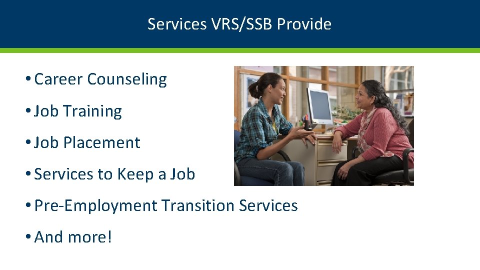 Services VRS/SSB Provide • Career Counseling • Job Training • Job Placement • Services