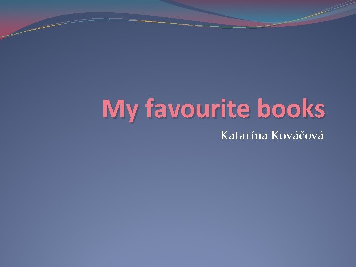 My favourite books Katarína Kováčová 