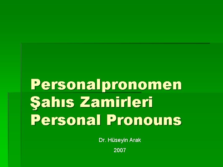 Personalpronomen Şahıs Zamirleri Personal Pronouns Dr. Hüseyin Arak 2007 