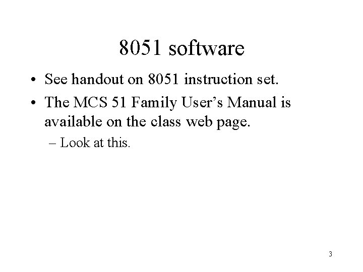 8051 software • See handout on 8051 instruction set. • The MCS 51 Family