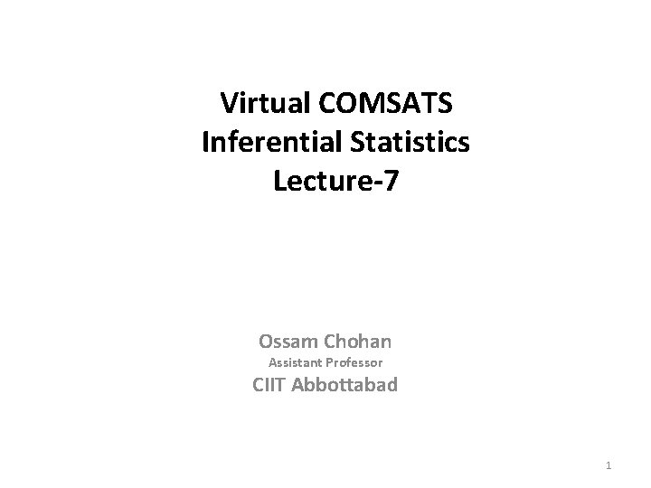 Virtual COMSATS Inferential Statistics Lecture-7 Ossam Chohan Assistant Professor CIIT Abbottabad 1 