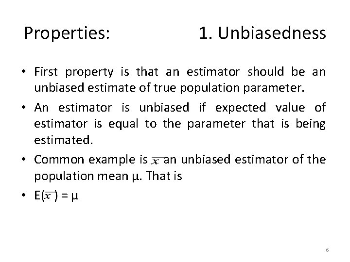 Properties: 1. Unbiasedness • First property is that an estimator should be an unbiased