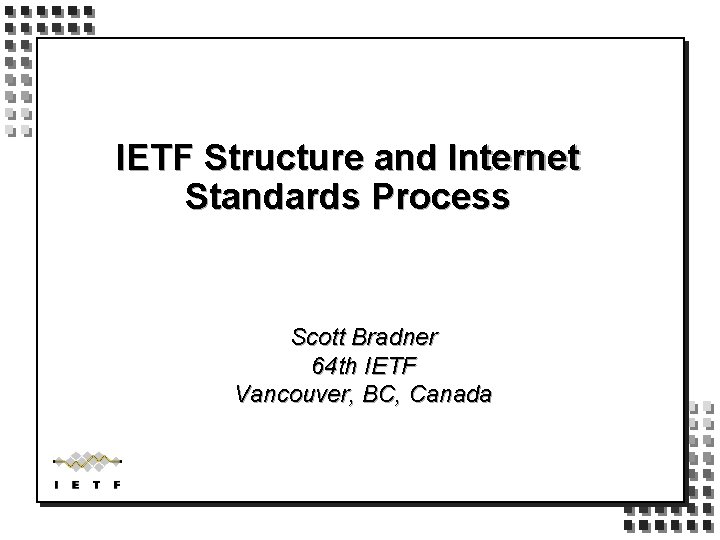 IETF Structure and Internet Standards Process Scott Bradner 64 th IETF Vancouver, BC, Canada