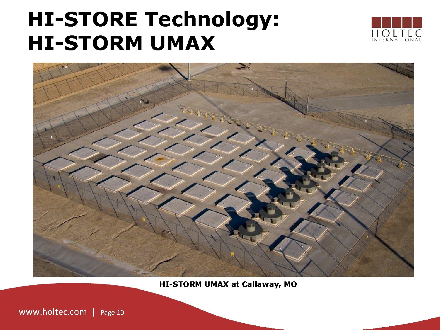 HI-STORE Technology: HI-STORM UMAX at Callaway, MO www. holtec. com | Page 10 10