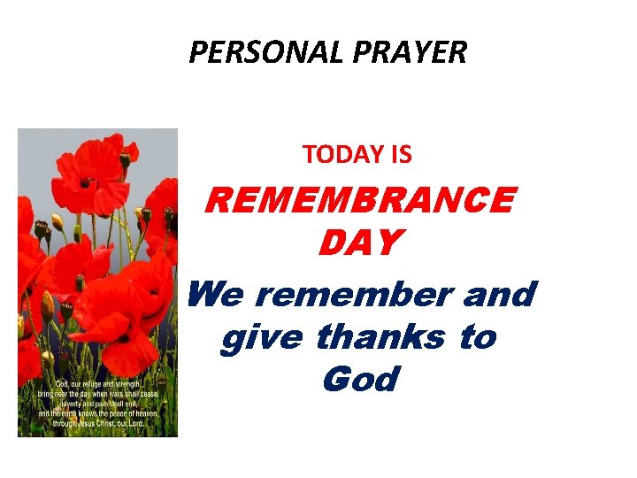 PERSONAL PRAYER TODAY IS REMEMBRANCE DAY We remember and give thanks to God 