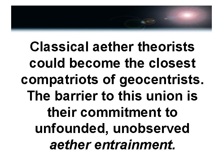 Classical aether theorists could become the closest compatriots of geocentrists. The barrier to this