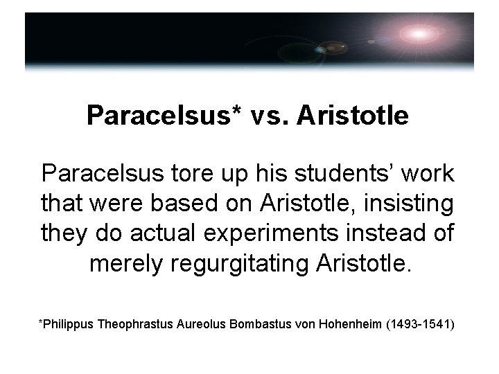 Paracelsus* vs. Aristotle Paracelsus tore up his students’ work that were based on Aristotle,