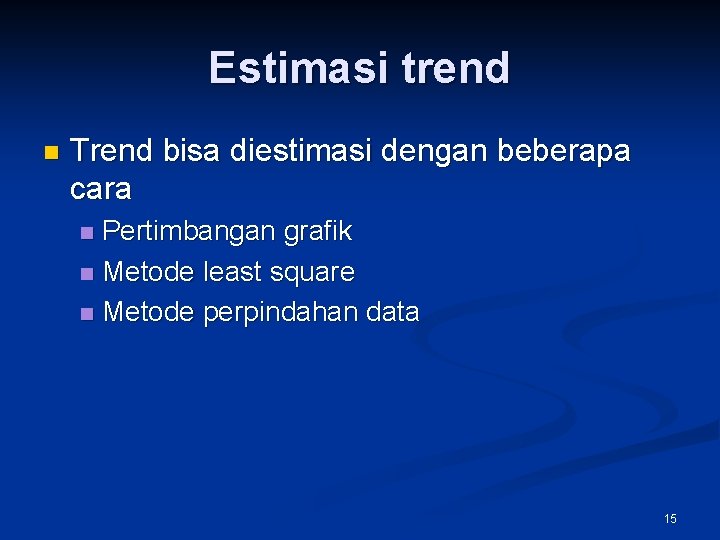 Estimasi trend n Trend bisa diestimasi dengan beberapa cara Pertimbangan grafik n Metode least