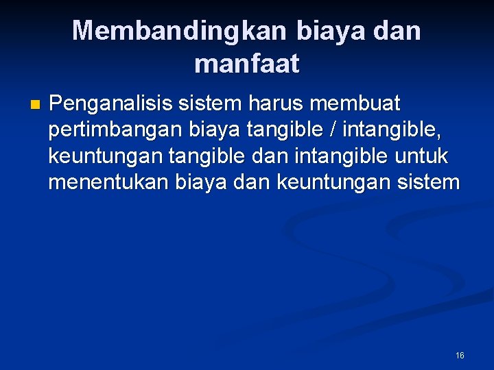 Membandingkan biaya dan manfaat n Penganalisis sistem harus membuat pertimbangan biaya tangible / intangible,