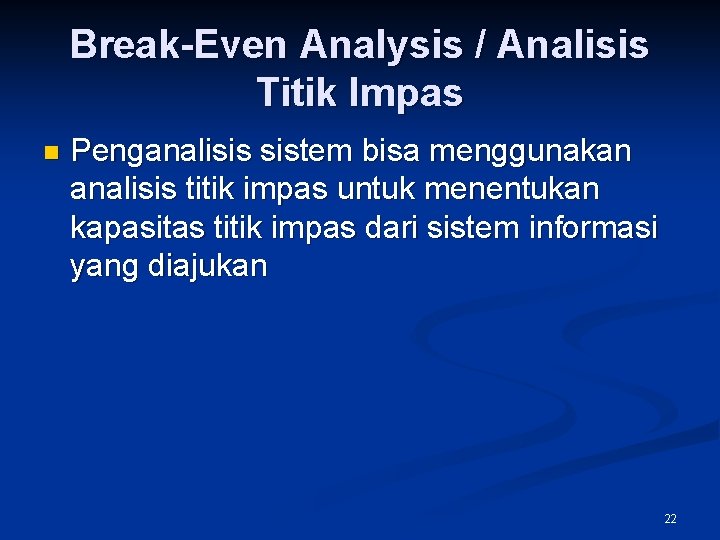 Break-Even Analysis / Analisis Titik Impas n Penganalisis sistem bisa menggunakan analisis titik impas