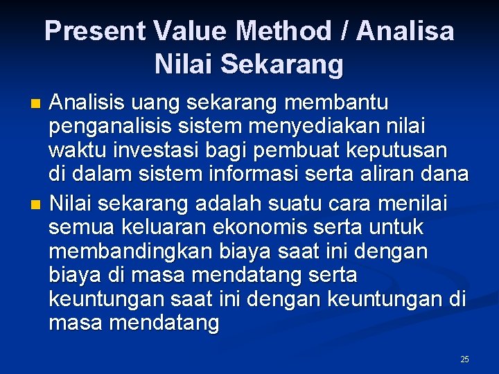 Present Value Method / Analisa Nilai Sekarang Analisis uang sekarang membantu penganalisis sistem menyediakan