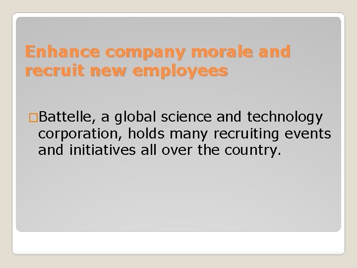 Enhance company morale and recruit new employees �Battelle, a global science and technology corporation,