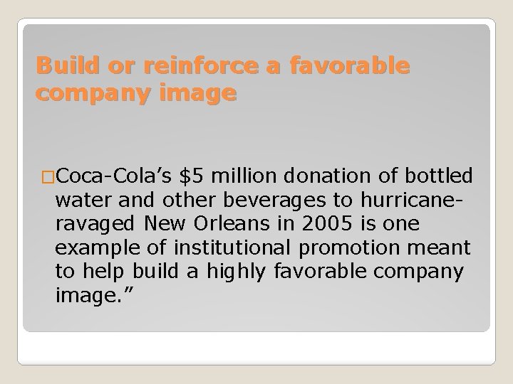 Build or reinforce a favorable company image �Coca-Cola’s $5 million donation of bottled water