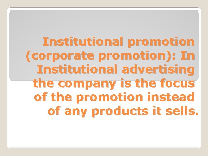 Institutional promotion (corporate promotion): In Institutional advertising the company is the focus of the
