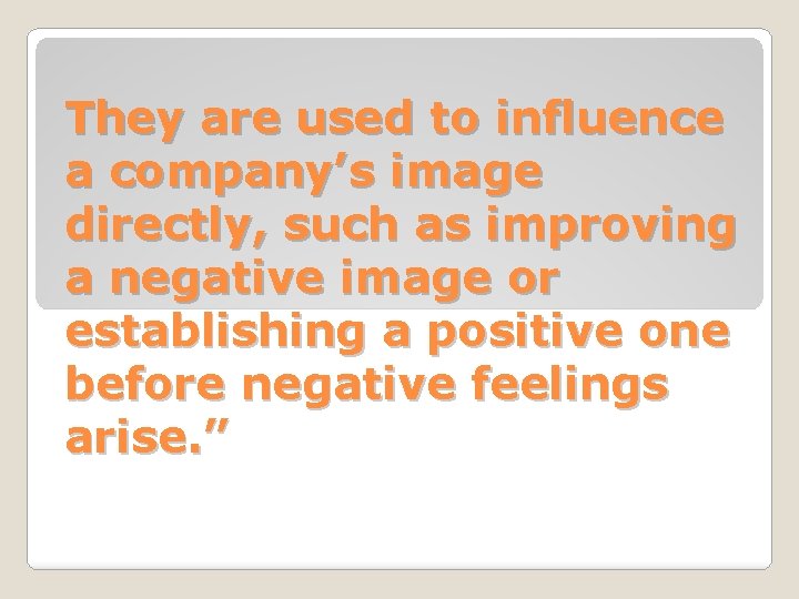 They are used to influence a company’s image directly, such as improving a negative