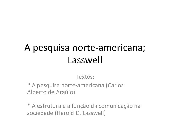 A pesquisa norte-americana; Lasswell Textos: * A pesquisa norte-americana (Carlos Alberto de Araújo) *