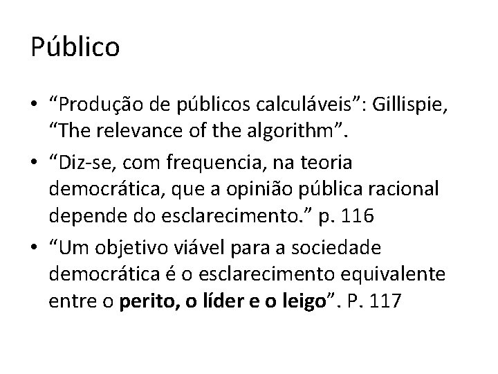 Público • “Produção de públicos calculáveis”: Gillispie, “The relevance of the algorithm”. • “Diz-se,