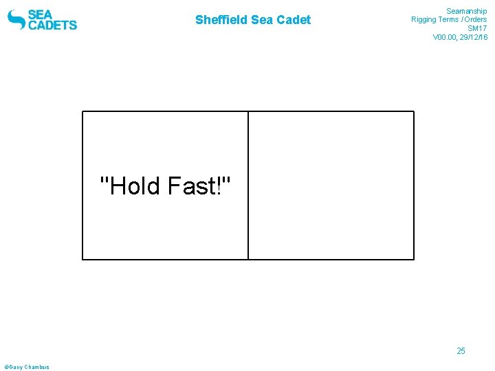 Sheffield Sea Cadet Seamanship Rigging Terms / Orders SM 17 V 00. 00, 29/12/16 Sheffield Sea Cadet Seamanship Rigging Terms / Orders SM 17 V 00. 00, 29/12/16