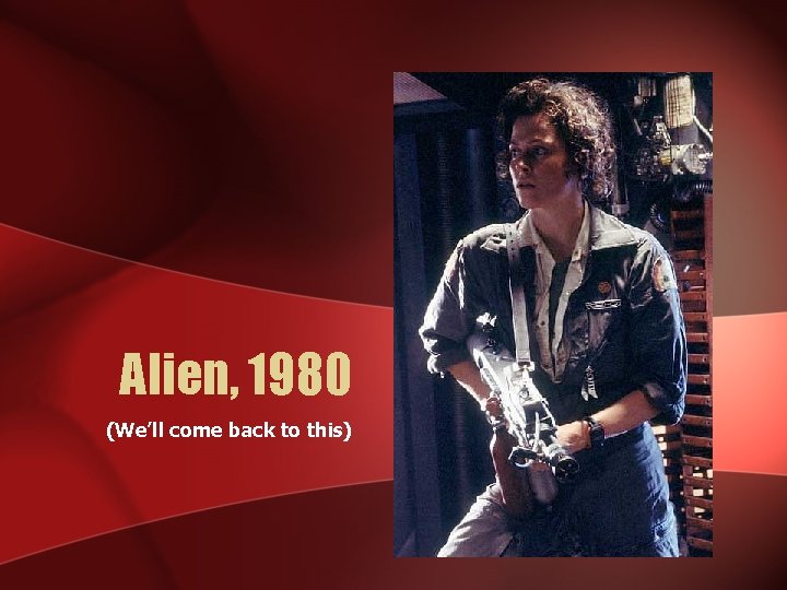 Alien, 1980 (We’ll come back to this) 