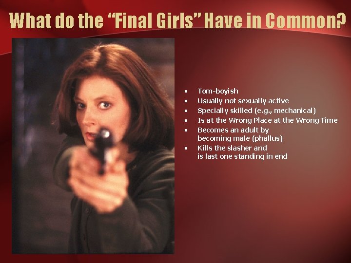 What do the “Final Girls” Have in Common? • • • Tom-boyish Usually not