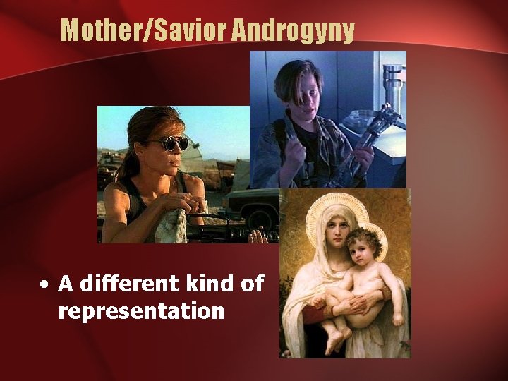 Mother/Savior Androgyny • A different kind of representation 