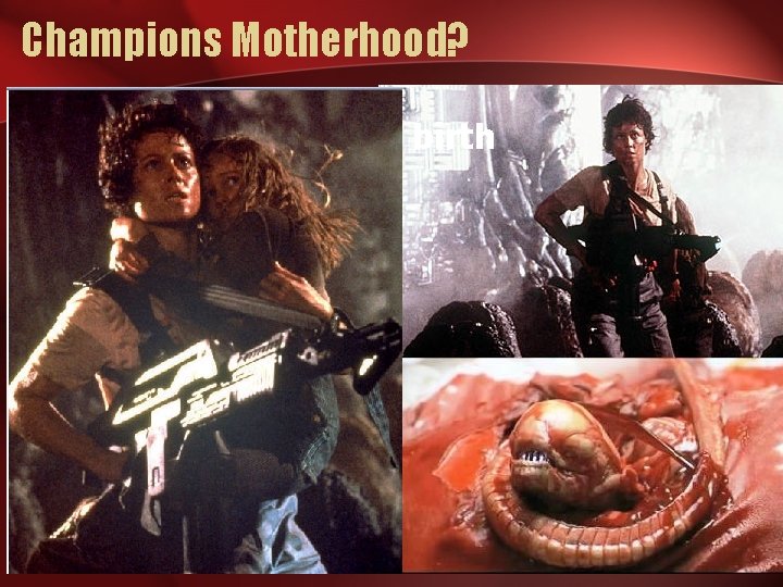 Champions Motherhood? • A gruesome form of birth 