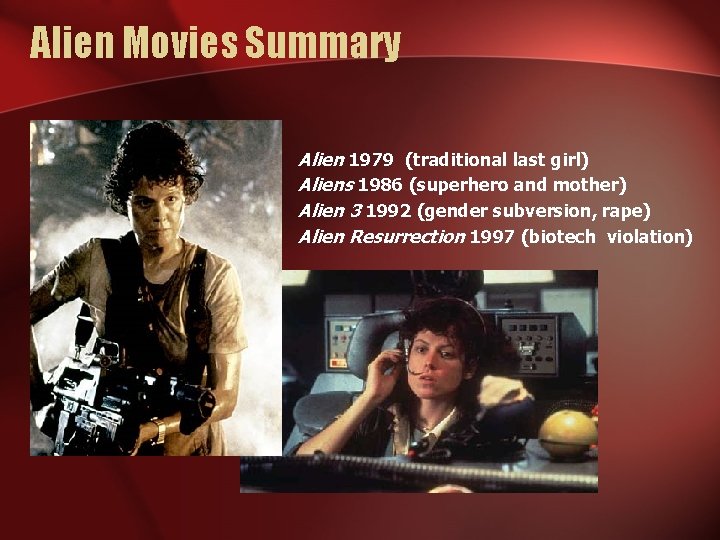 Alien Movies Summary • • Alien 1979 (traditional last girl) Aliens 1986 (superhero and