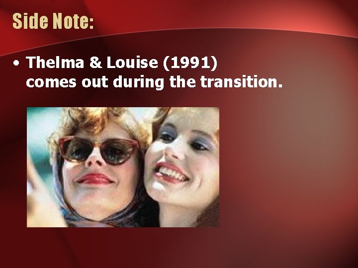 Side Note: • Thelma & Louise (1991) comes out during the transition. 